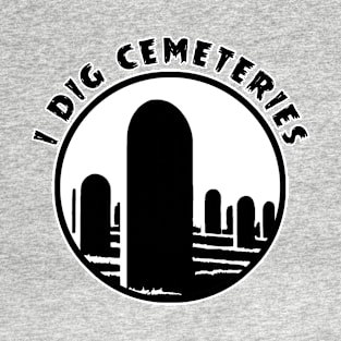 I Dig Cemeteries T-Shirt